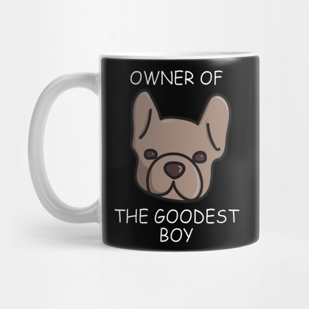 Owner of The Goodest Boy French Bulldog Dog Owner by YourGoods